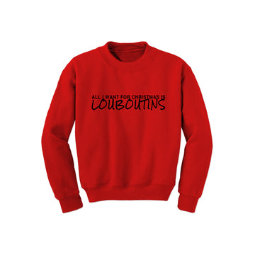 All I Want Is Louboutin Sweatshirt (Various Colors)